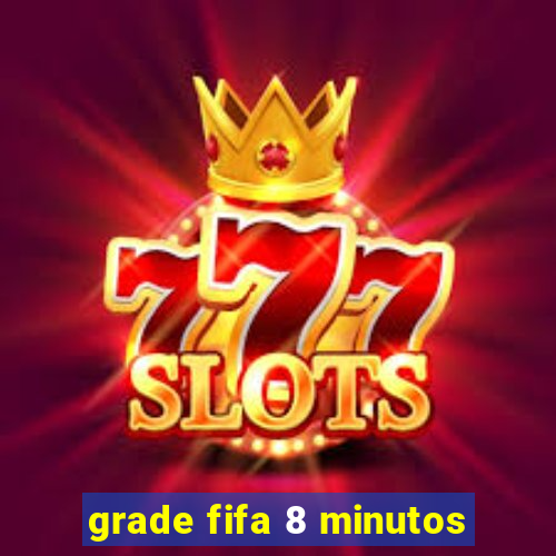 grade fifa 8 minutos